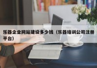 乐器企业网站建设多少钱（乐器培训公司注册平台）