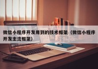 微信小程序开发用到的技术框架（微信小程序开发主流框架）