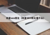 抖音seo优化（抖音SEO优化是什么）