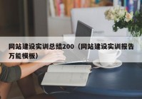 网站建设实训总结200（网站建设实训报告万能模板）