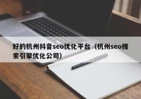 好的杭州抖音seo优化平台（杭州seo搜索引擎优化公司）