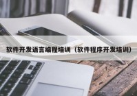 软件开发语言编程培训（软件程序开发培训）