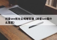 抖音seo优化公司哪家强（抖音seo是什么意思）