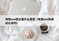 淘宝seo优化是什么意思（淘宝seo高级优化技巧）