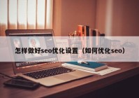 怎样做好seo优化设置（如何优化seo）