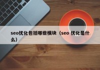 seo优化包括哪些模块（seo 优化是什么）