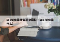 seo优化是什么职业岗位（seo 优化是什么）