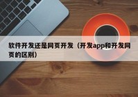 软件开发还是网页开发（开发app和开发网页的区别）