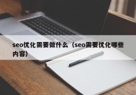 seo优化需要做什么（seo需要优化哪些内容）