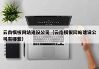 云南模板网站建设公司（云南模板网站建设公司有哪些）