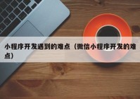 小程序开发遇到的难点（微信小程序开发的难点）