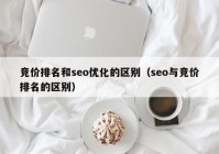 竞价排名和seo优化的区别（seo与竞价排名的区别）