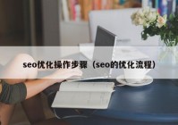 seo优化操作步骤（seo的优化流程）