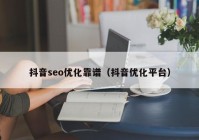 抖音seo优化靠谱（抖音优化平台）