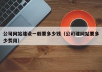 公司网站建设一般要多少钱（公司建网站要多少费用）