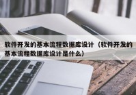 软件开发的基本流程数据库设计（软件开发的基本流程数据库设计是什么）