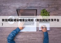 微信网站建设哪家公司好（微信网站开发平台）