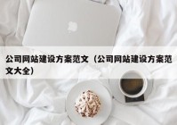 公司网站建设方案范文（公司网站建设方案范文大全）