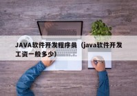 JAVA软件开发程序员（java软件开发工资一般多少）