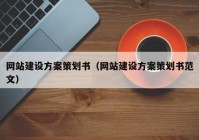 网站建设方案策划书（网站建设方案策划书范文）