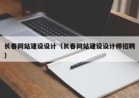 长春网站建设设计（长春网站建设设计师招聘）