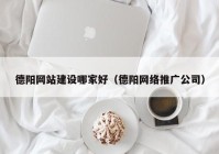 德阳网站建设哪家好（德阳网络推广公司）