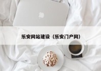 乐安网站建设（乐安门户网）