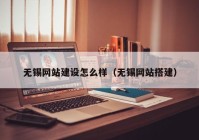 无锡网站建设怎么样（无锡网站搭建）