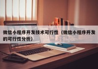 微信小程序开发技术可行性（微信小程序开发的可行性分析）