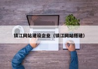 镇江网站建设企业（镇江网站搭建）