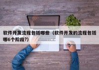 软件开发流程包括哪些（软件开发的流程包括哪6个阶段?）