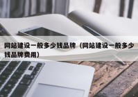 网站建设一般多少钱品牌（网站建设一般多少钱品牌费用）