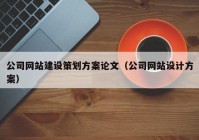 公司网站建设策划方案论文（公司网站设计方案）