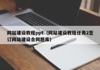 网站建设教程ppt（网站建设教程任务2签订网站建设合同题库）