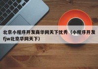 北京小程序开发商华网天下优秀（小程序开发fjw北京华网天下）