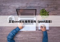 吕梁seo优化推荐咨询（post吕梁）